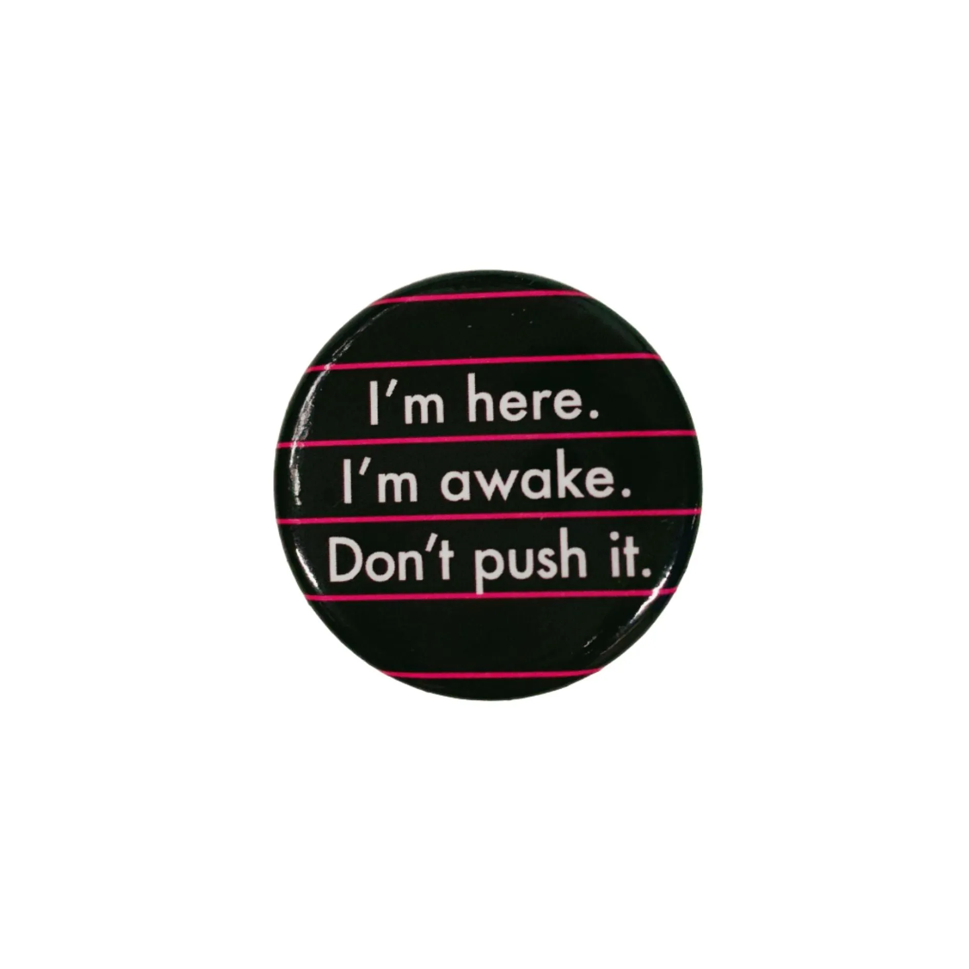 I'm here. I'm awake. Don't push it. Lapel Pin Button | Pinback Button Badge | 1.3"