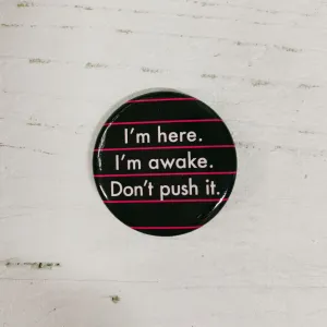 I'm here. I'm awake. Don't push it. Lapel Pin Button | Pinback Button Badge | 1.3"