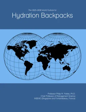 The 2025-2030 World Outlook for Hydration Backpacks Paperback – March 3, 2024
